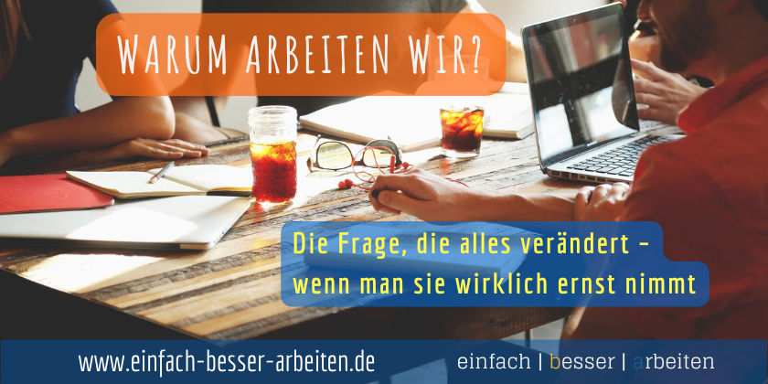 Du betrachtest gerade Warum arbeiten wir? Die Frage, die alles verändert – wenn man sie wirklich ernst nimmt